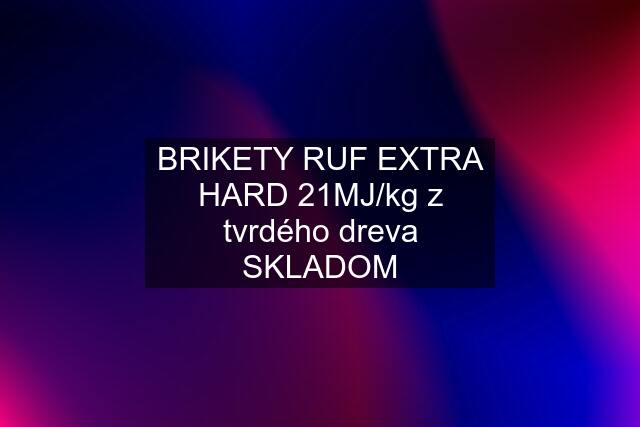 BRIKETY RUF EXTRA HARD 21MJ/kg z tvrdého dreva SKLADOM