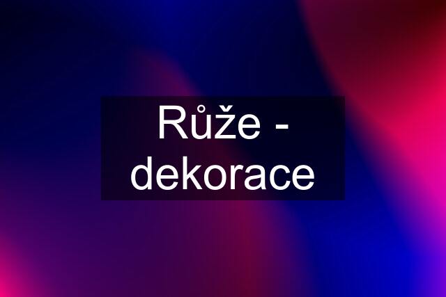 Růže - dekorace