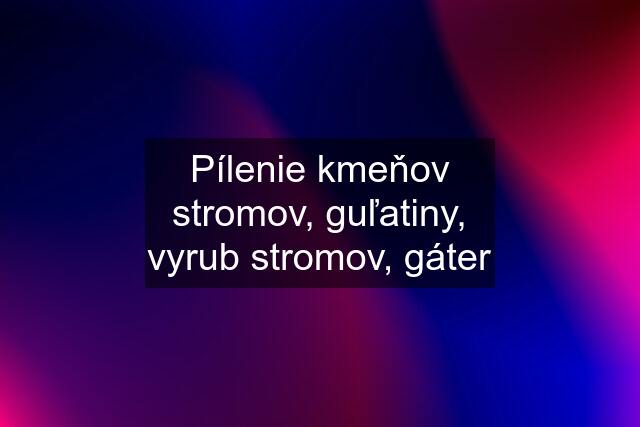 Pílenie kmeňov stromov, guľatiny, vyrub stromov, gáter