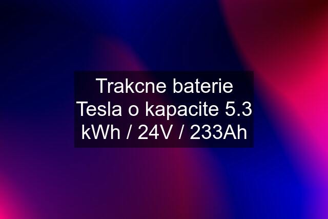 Trakcne baterie Tesla o kapacite 5.3 kWh / 24V / 233Ah