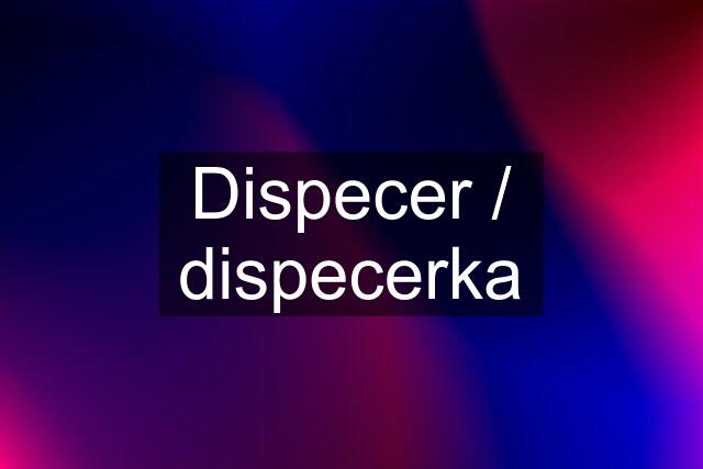 Dispecer / dispecerka