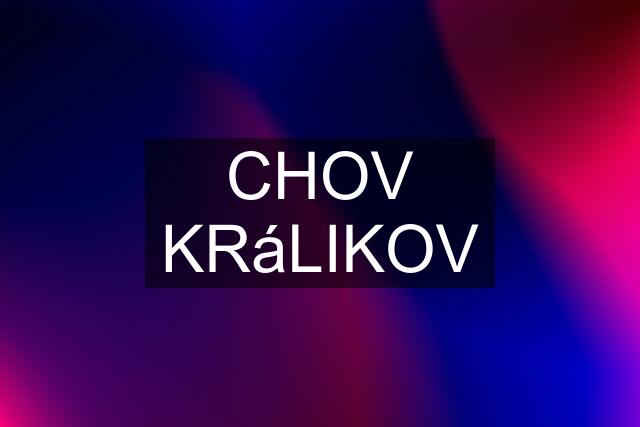 CHOV KRáLIKOV