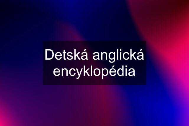 Detská anglická encyklopédia