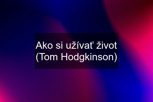 Ako si užívať život (Tom Hodgkinson)