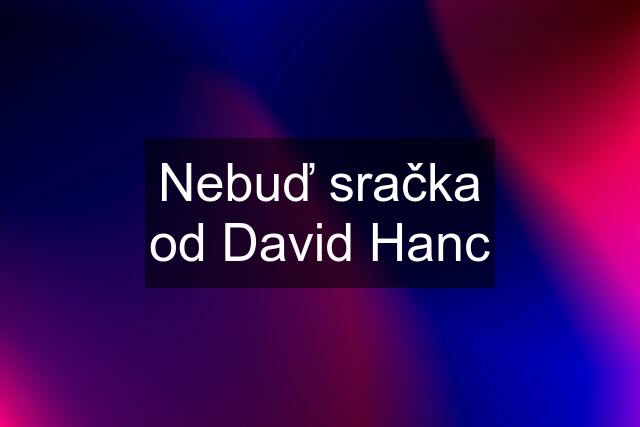 Nebuď sračka od David Hanc