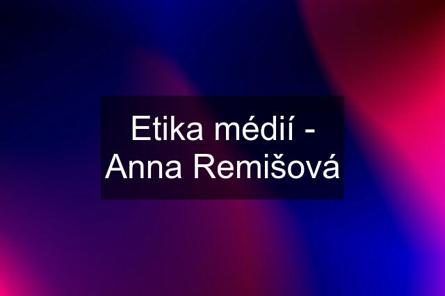 Etika médií - Anna Remišová