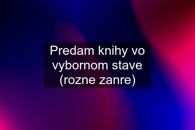 Predam knihy vo vybornom stave (rozne zanre)