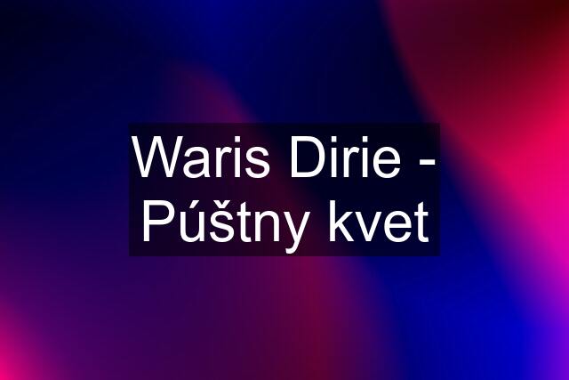 Waris Dirie - Púštny kvet