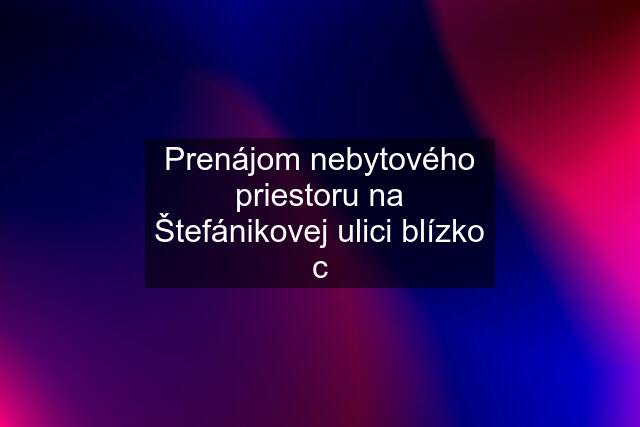 Prenájom nebytového priestoru na Štefánikovej ulici blízko c