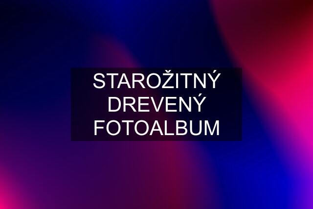 STAROŽITNÝ DREVENÝ FOTOALBUM