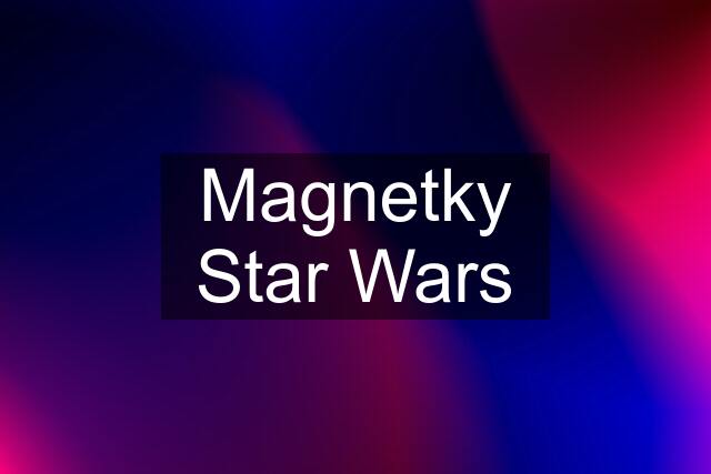 Magnetky Star Wars