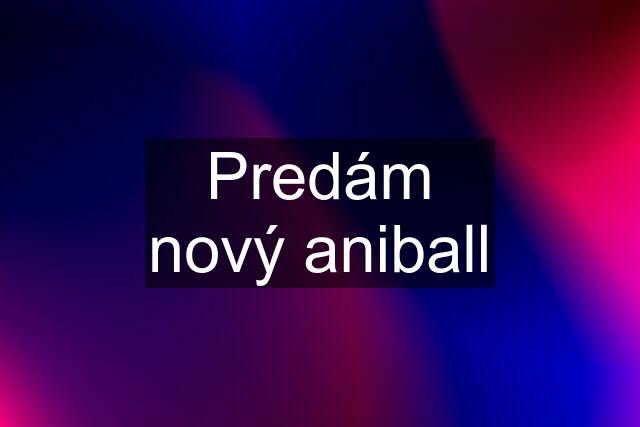 Predám nový aniball