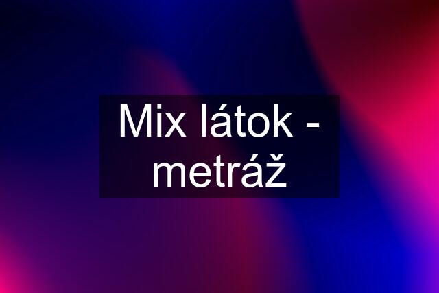 Mix látok - metráž