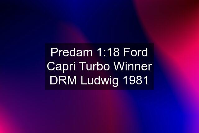 Predam 1:18 Ford Capri Turbo Winner DRM Ludwig 1981