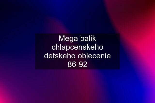 Mega balik chlapcenskeho detskeho oblecenie 86-92