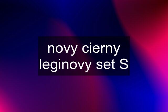 novy cierny leginovy set S