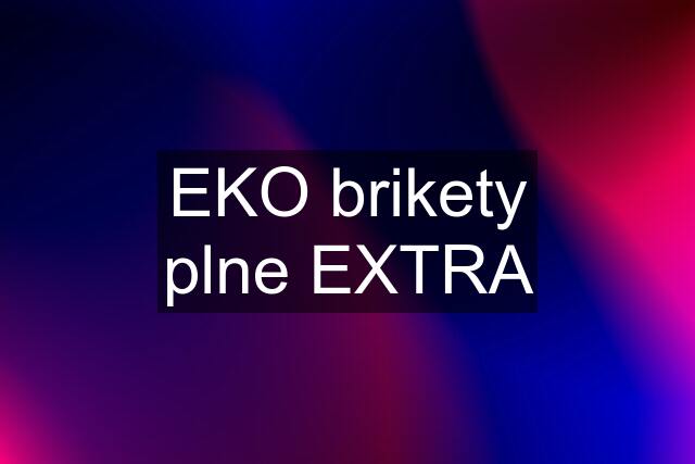 EKO brikety plne EXTRA