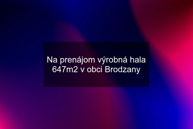 Na prenájom výrobná hala 647m2 v obci Brodzany