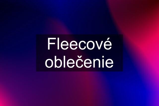 Fleecové oblečenie