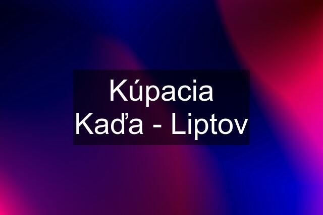 Kúpacia Kaďa - Liptov