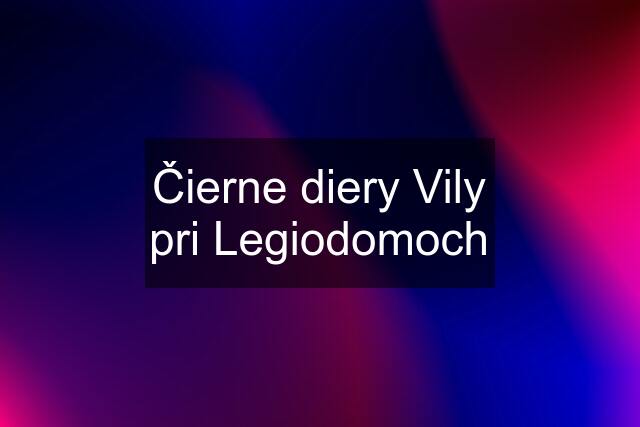 Čierne diery Vily pri Legiodomoch