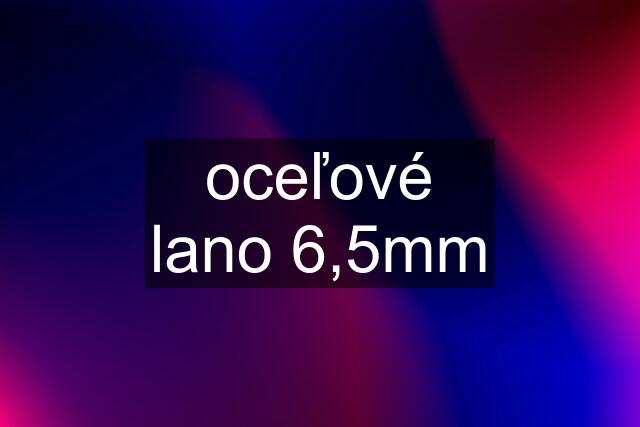 oceľové lano 6,5mm