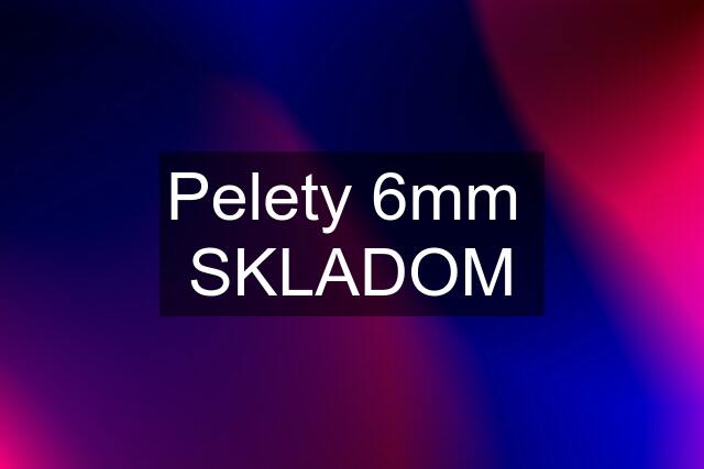 Pelety 6mm  SKLADOM