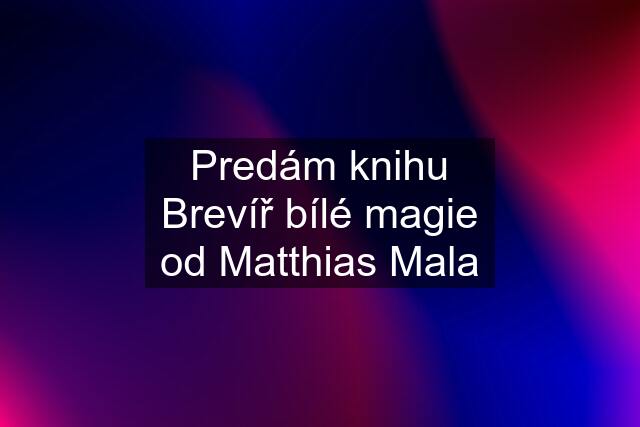 Predám knihu Brevíř bílé magie od Matthias Mala