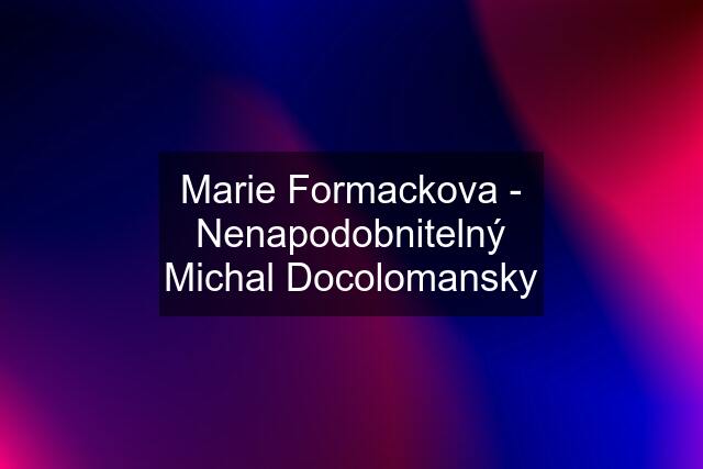 Marie Formackova - Nenapodobnitelný Michal Docolomansky