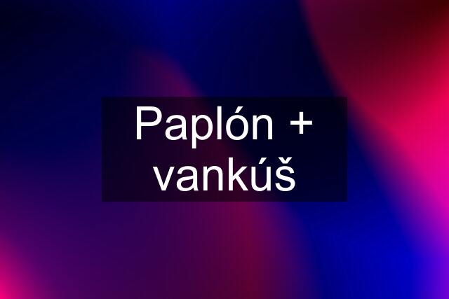 Paplón + vankúš