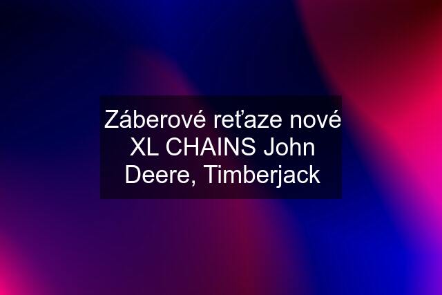 Záberové reťaze nové XL CHAINS John Deere, Timberjack