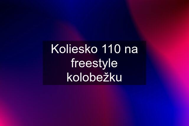 Koliesko 110 na freestyle kolobežku