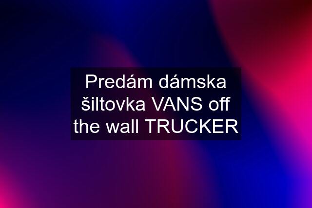 Predám dámska šiltovka VANS off the wall TRUCKER