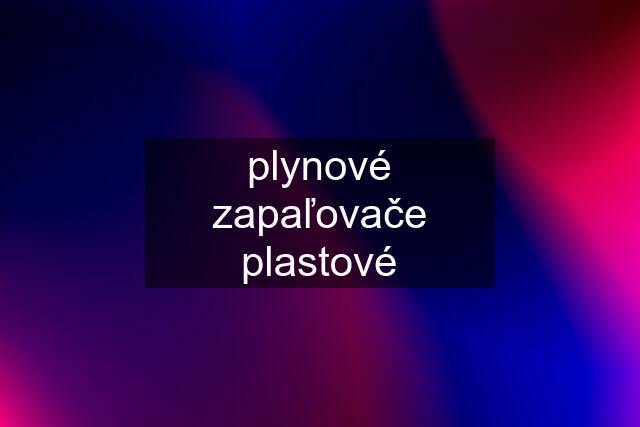 plynové zapaľovače plastové