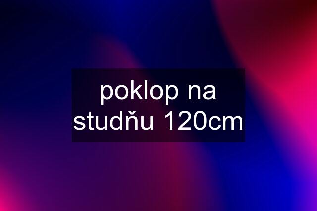 poklop na studňu 120cm