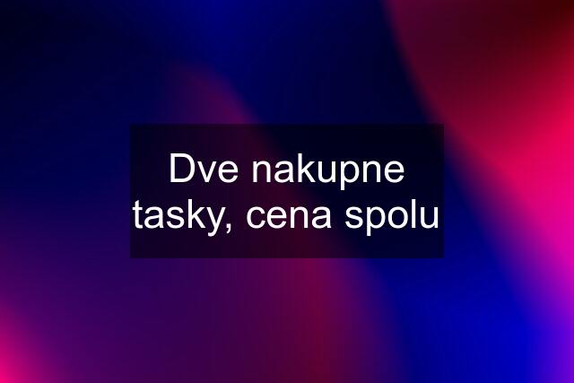 Dve nakupne tasky, cena spolu