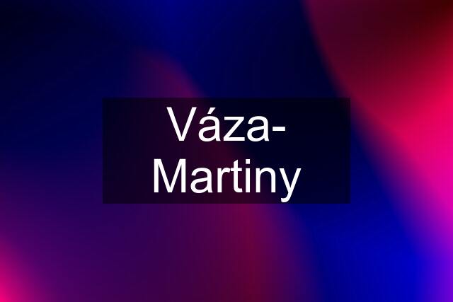 Váza- Martiny