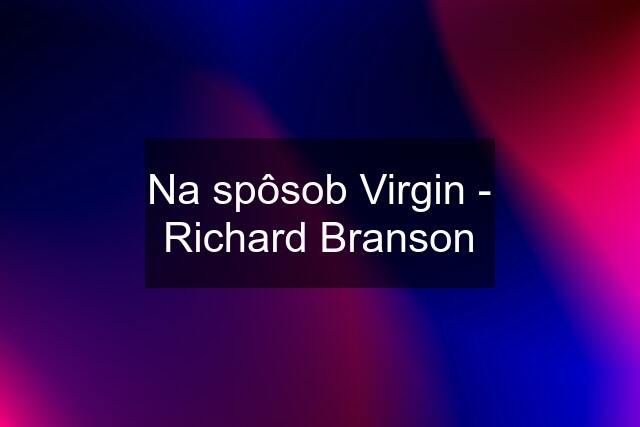 Na spôsob Virgin - Richard Branson