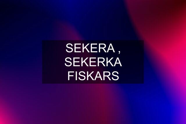 SEKERA , SEKERKA FISKARS