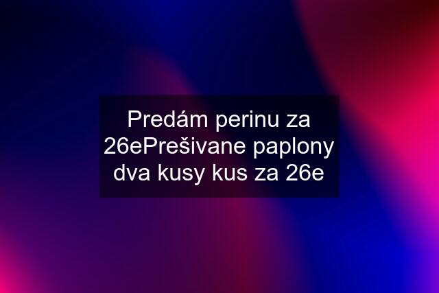 Predám perinu za 26ePrešivane paplony dva kusy kus za 26e