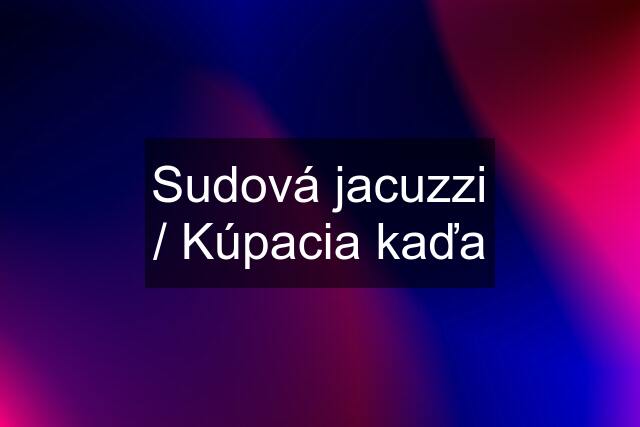 Sudová jacuzzi / Kúpacia kaďa