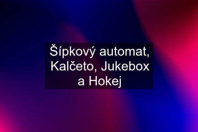 Šípkový automat, Kalčeto, Jukebox a Hokej