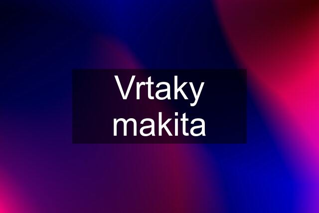 Vrtaky makita