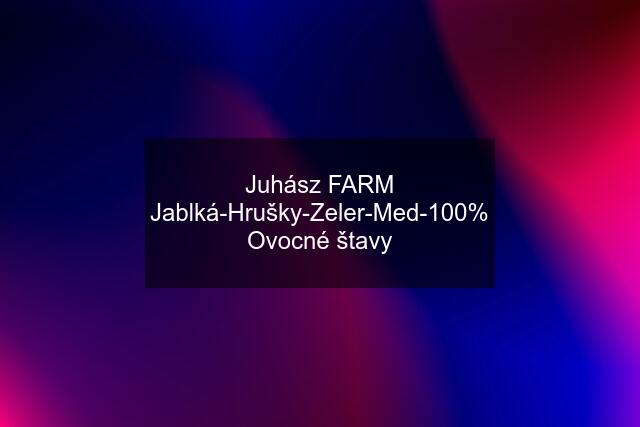 Juhász FARM Jablká-Hrušky-Zeler-Med-100% Ovocné štavy
