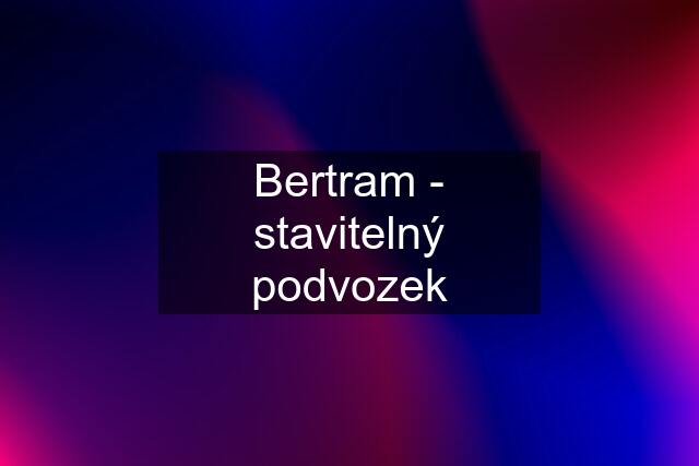 Bertram - stavitelný podvozek