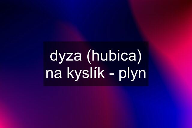 dyza (hubica) na kyslík - plyn