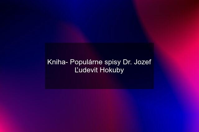 Kniha- Populárne spisy Dr. Jozef Ľudevit Hokuby