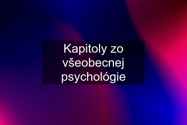 Kapitoly zo všeobecnej psychológie