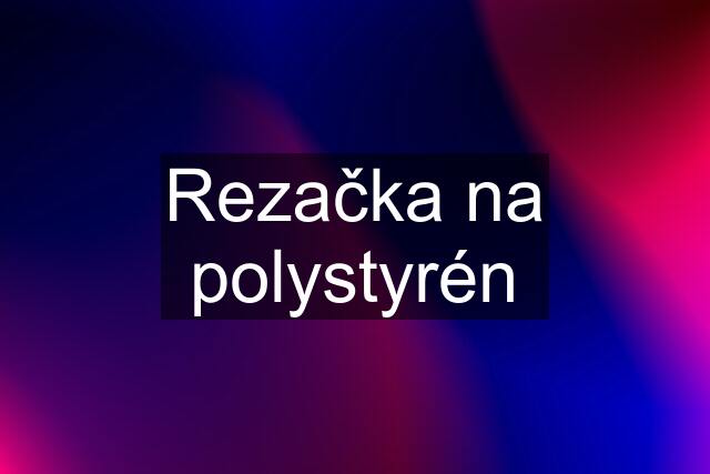 Rezačka na polystyrén