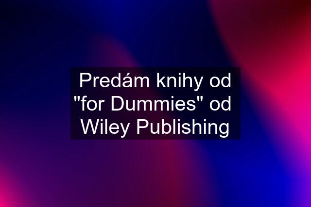 Predám knihy od "for Dummies" od  Wiley Publishing